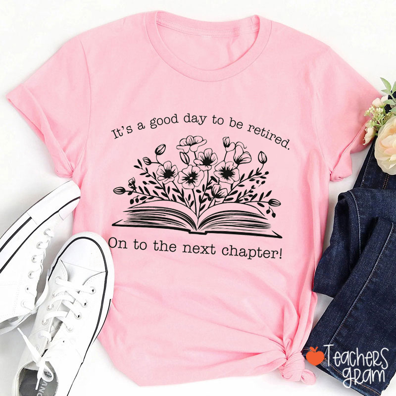 It's A Good Day To Be Retired On To The Next Chapter Teacher T-Shirt