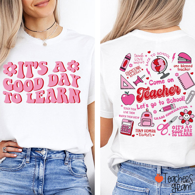 It's A Good Day To Learn Teacher Two Sided T-Shirt