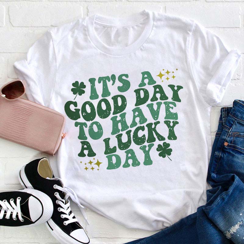 It's A Good Day to Have A Lucky Day Teacher T-Shirt
