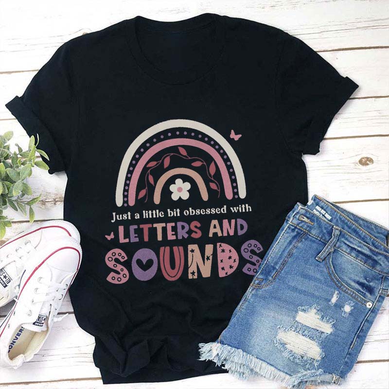 Just A Little Bit Obsessed With Letters And Sounds Teacher T-Shirt