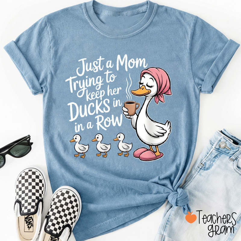 Just A Mom Trying To Keep Her Ducks In A Row Teacher T-Shirt