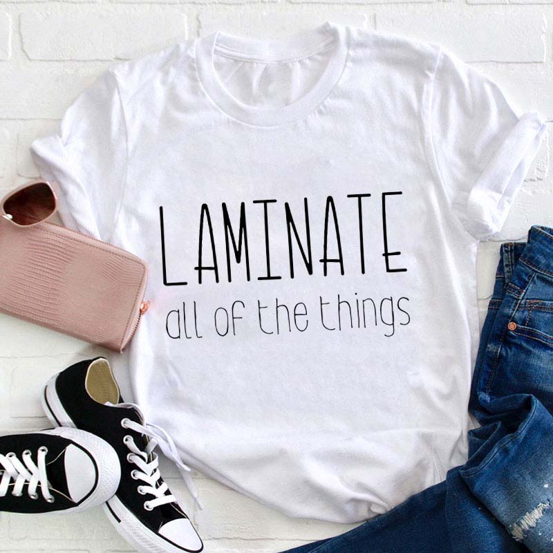 Laminate All Of The Things Teacher T-Shirt