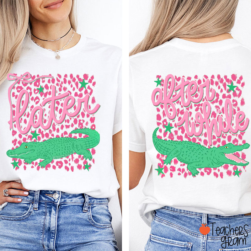 Later Gator After While Crocodile Preppy Leopard Girly Teacher Two Sided T-Shirt