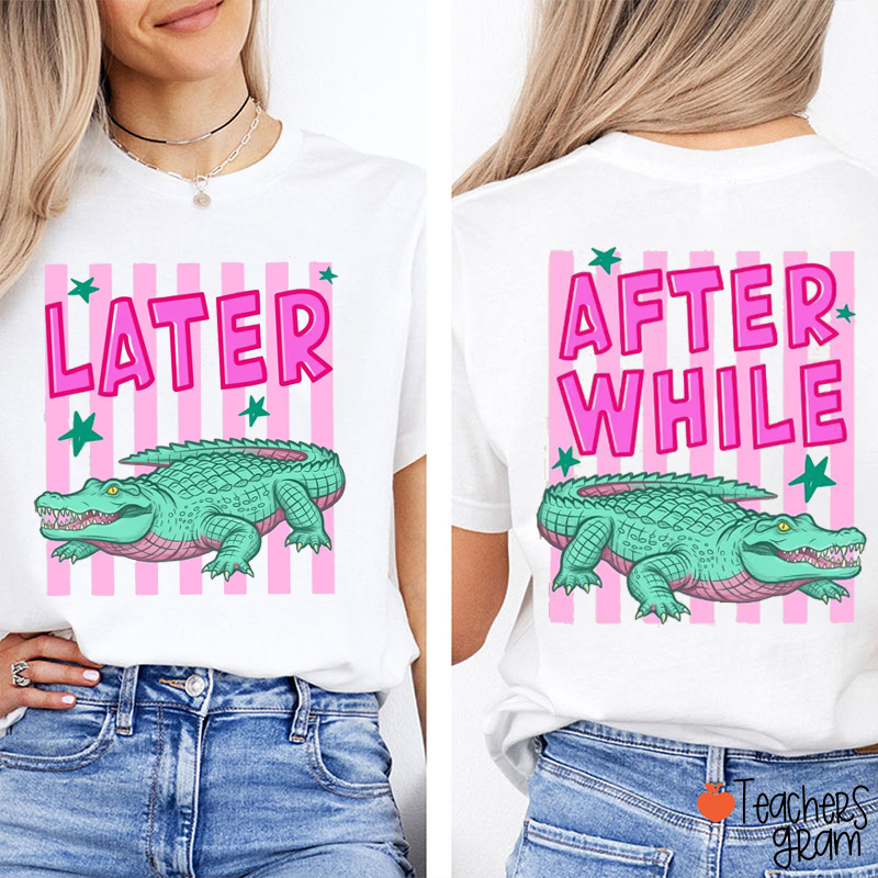 Later Gator After While Crocodile Teacher Two Sided T-Shirt