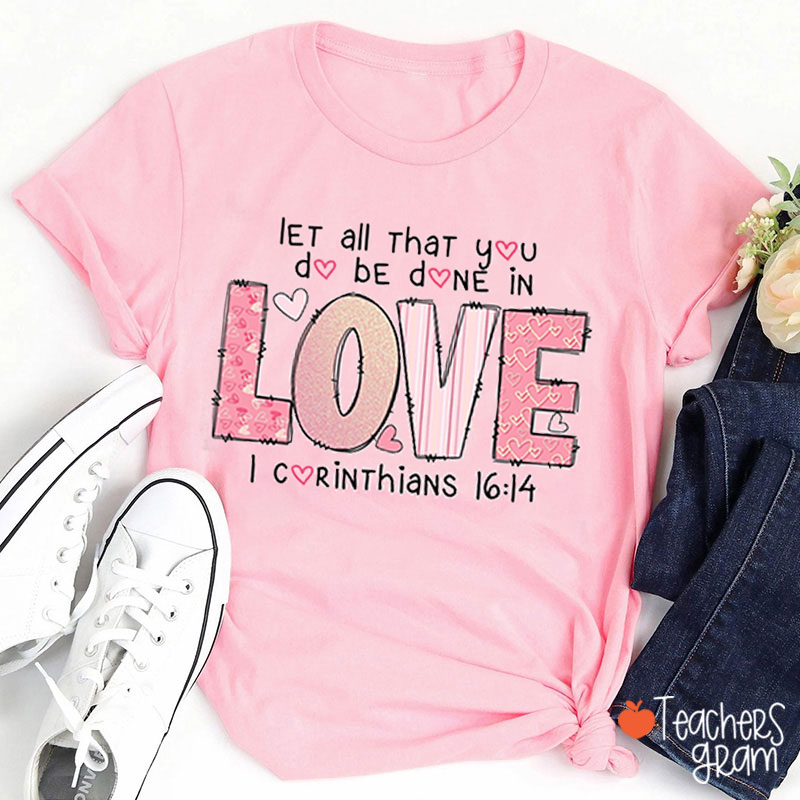 Let All That You Do Be Done In Love Teacher T-Shirt