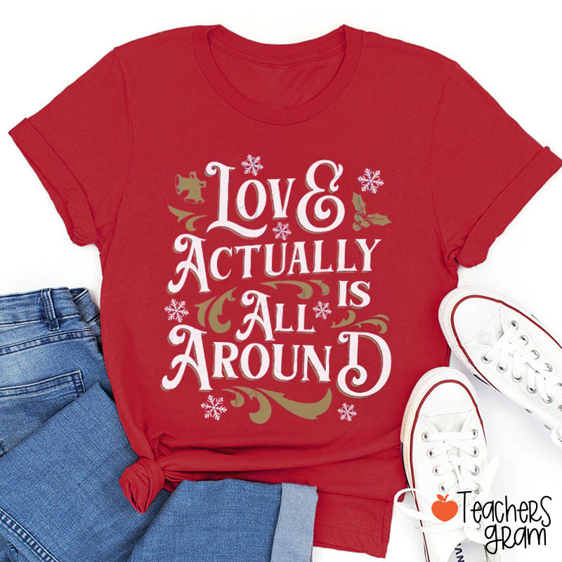 Love Actually Is All Around Teacher T-Shirt