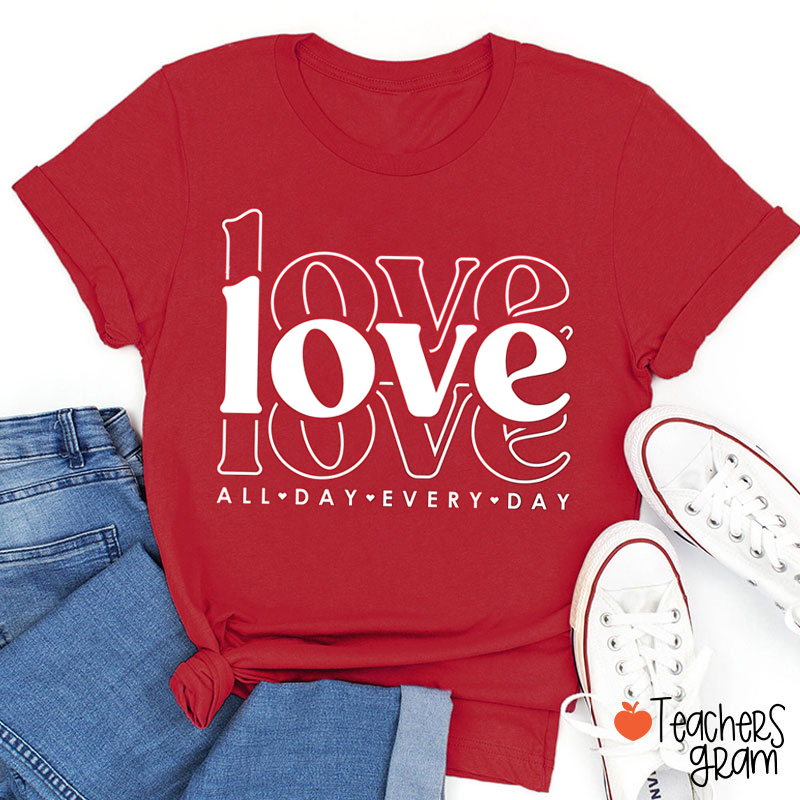Love All Day Every Day Teacher T-Shirt