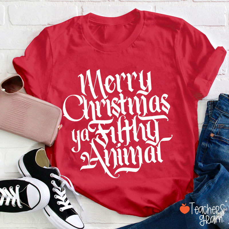 Merry Christmas Ya Filthy Animal Teacher T-Shirt