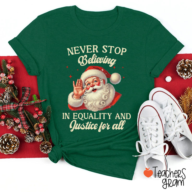 Never Stop Believing In Equality And Justice For All Teacher T-Shirt