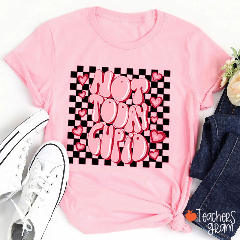 Not Today Cupid Teacher T-Shirt