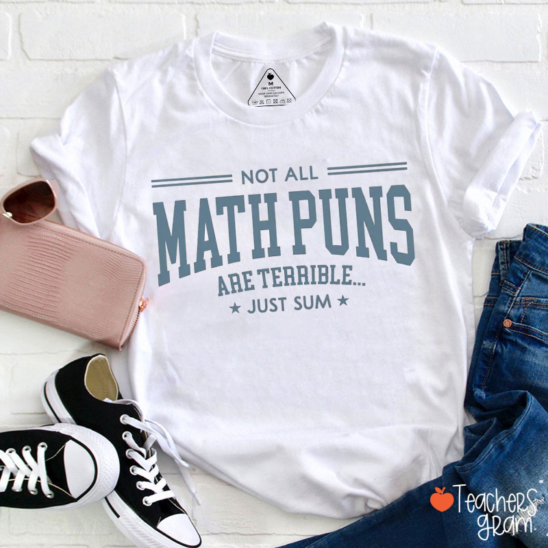 Not All Math Puns Are Terrible Just Sum Graphic Teacher T-Shirt