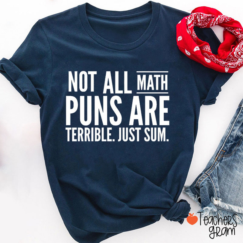 Not All Math Puns Are Terrible Just Sum Teacher T-Shirt