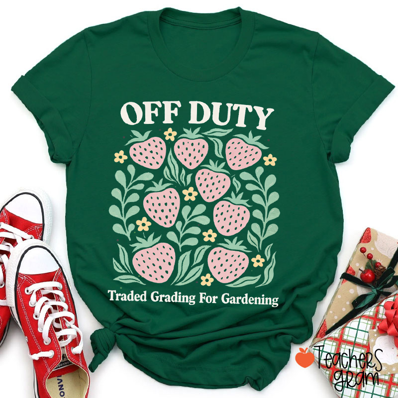 Off Duty Traded Grading For Gardening Teacher T-Shirt