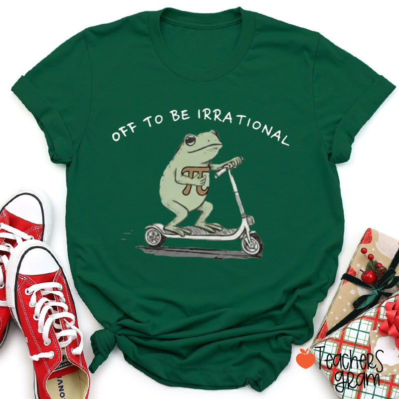 Off To Be Irrational Teacher T-Shirt
