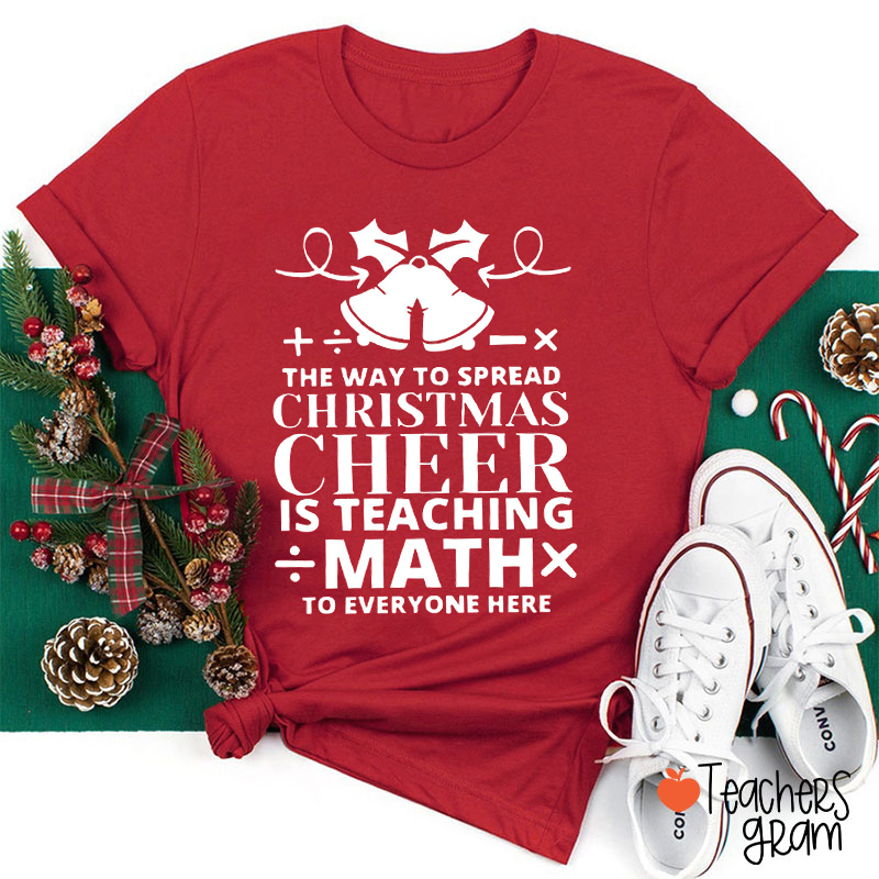The Way To Spread Christmas Cheer Is Teaching Math To Everyone Here Teacher T-Shirt