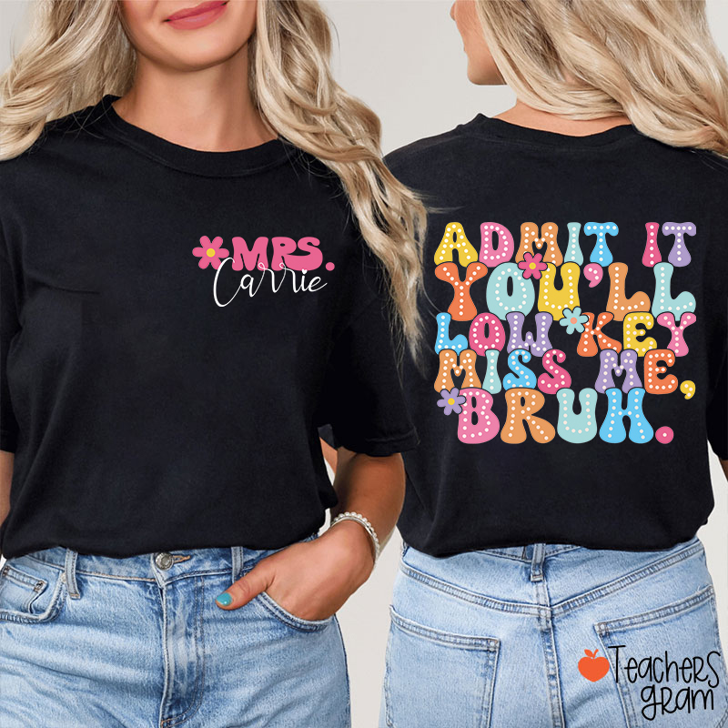 Personalized Name Admit It You'll Low Key Miss Me Bruh Teacher Two Sided T-Shirt