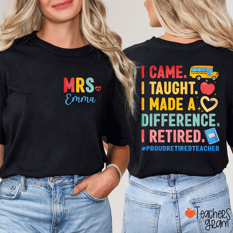Personalized Name I Came I Taught I Made A Difference I Retired Teacher Two Sided T-Shirt