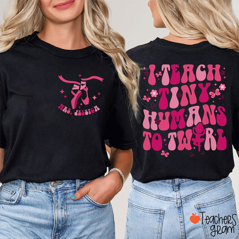 Personalized Name I Teach Tiny Humans To Twirl Teacher Two Sided T-Shirt