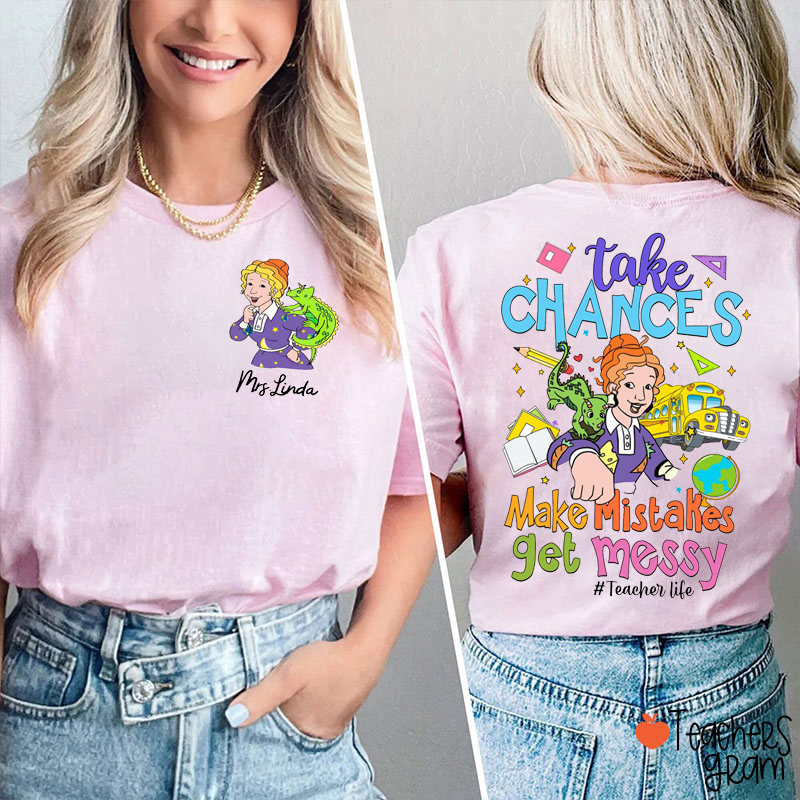 Personalized Name Take Chances Make Mistakes Get Messy Teacher Two Sided T-Shirt