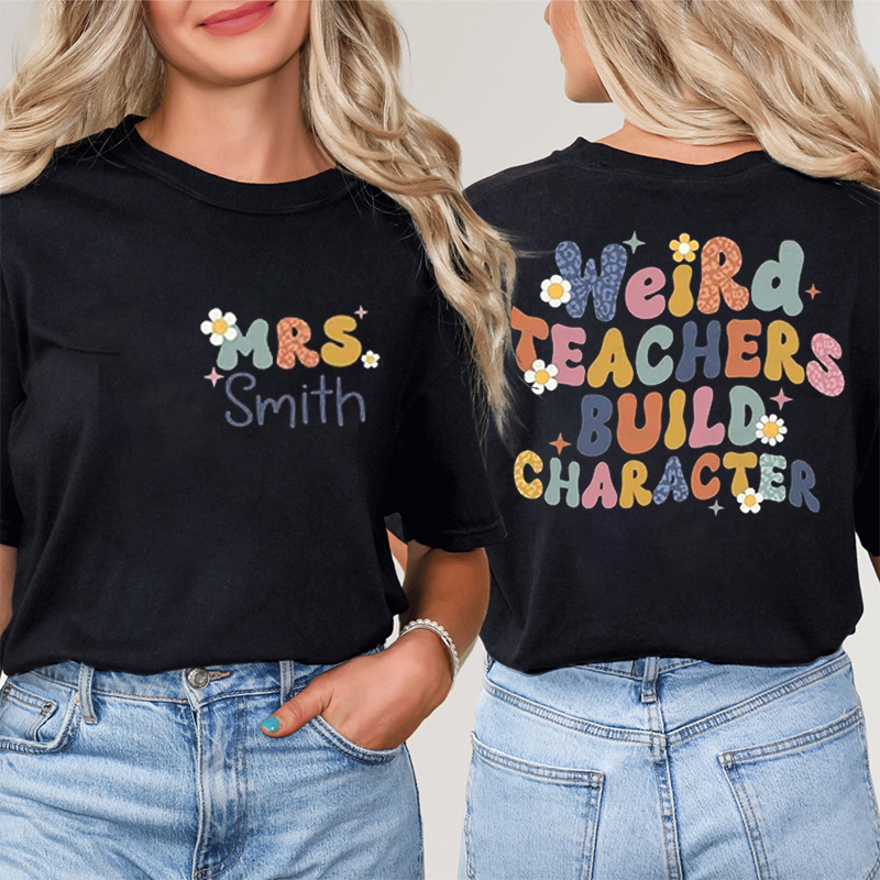 Personalized Name Weird Teacher Build Character Teacher Two Sided T-Shirt