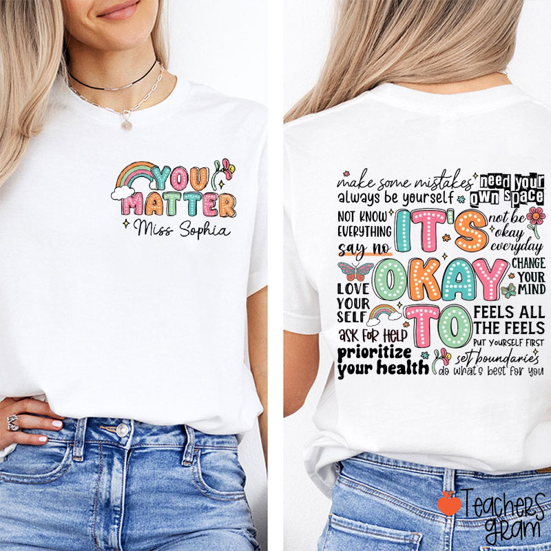 Personalized Name You Matter It's Okay To Teacher Two Sided T-Shirt