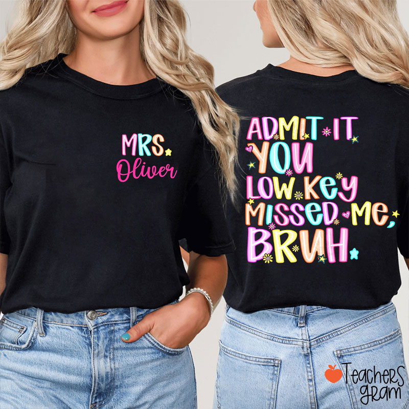 Personalized Name Admit It You Low Key Missed Me Bruh Teacher Two Sided T-Shirt