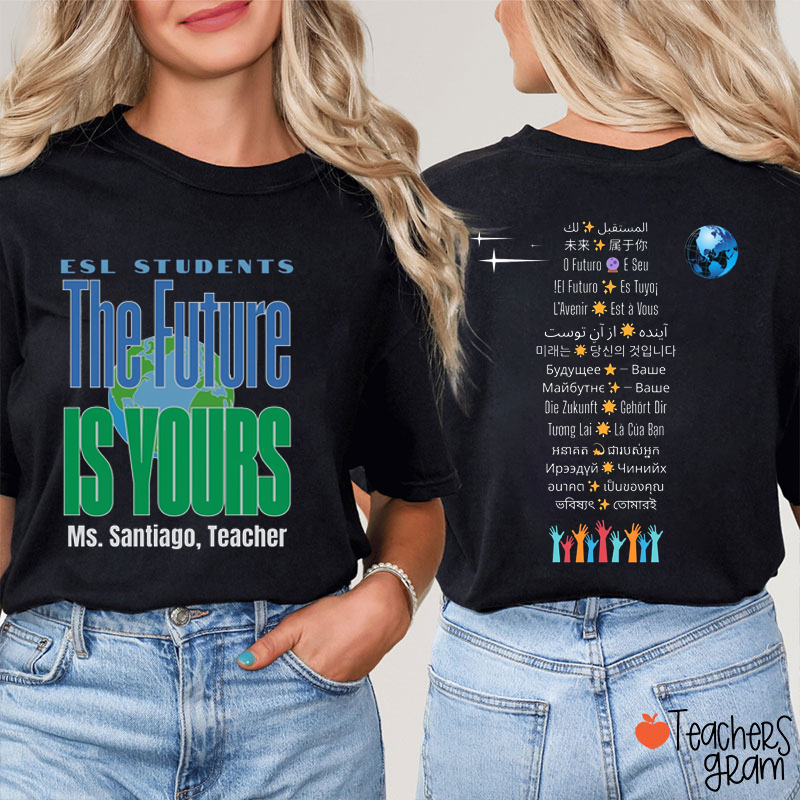 Personalized Name ESL Students The Future Is Yours Teacher Two Sided T-Shirt