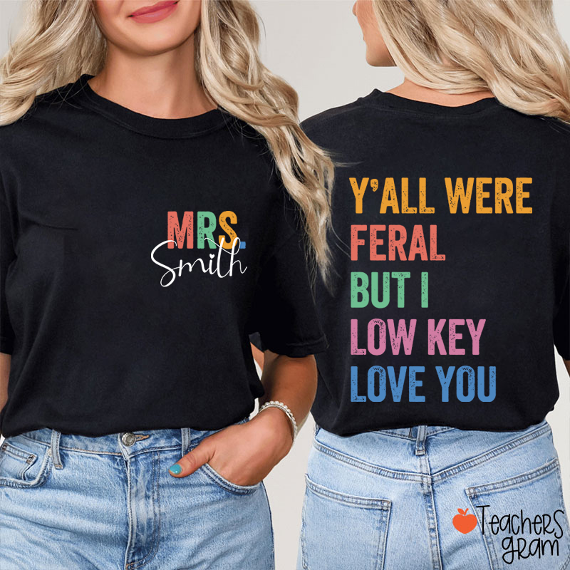 Personalized Name Y'all Were Feral But I Low Key Love You Teacher Two Sided T-Shirt