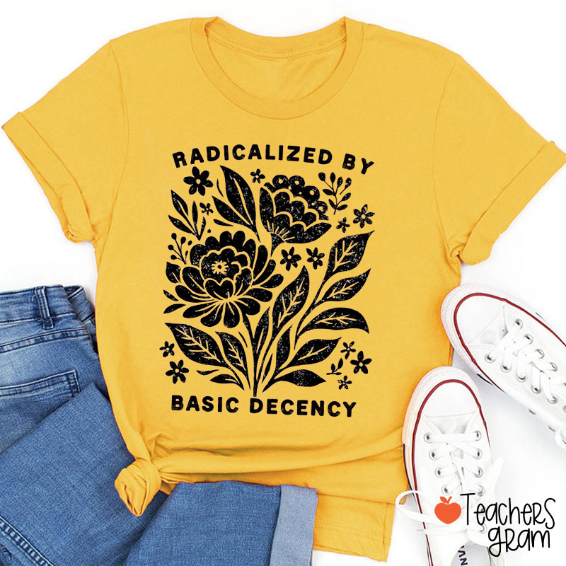 Radicalized By Basic Decency Flowers Teacher T-Shirt