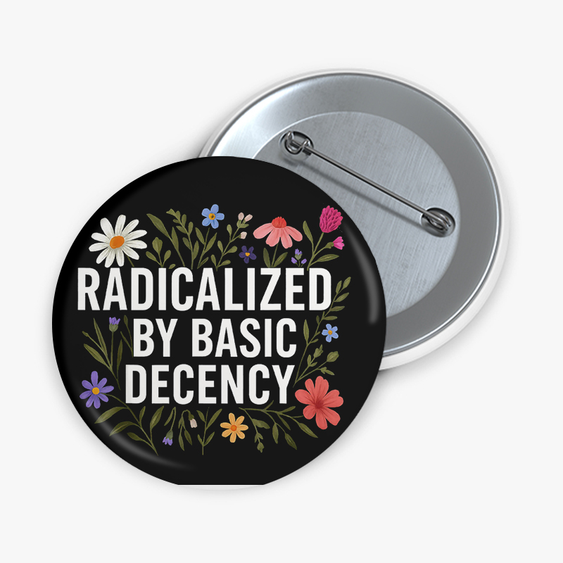 Radicalized By Basic Decency Teacher Pinback Button
