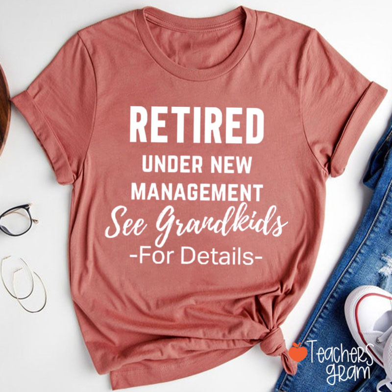 Retired Under New Management See Grandkids For Details Teacher T-Shirt