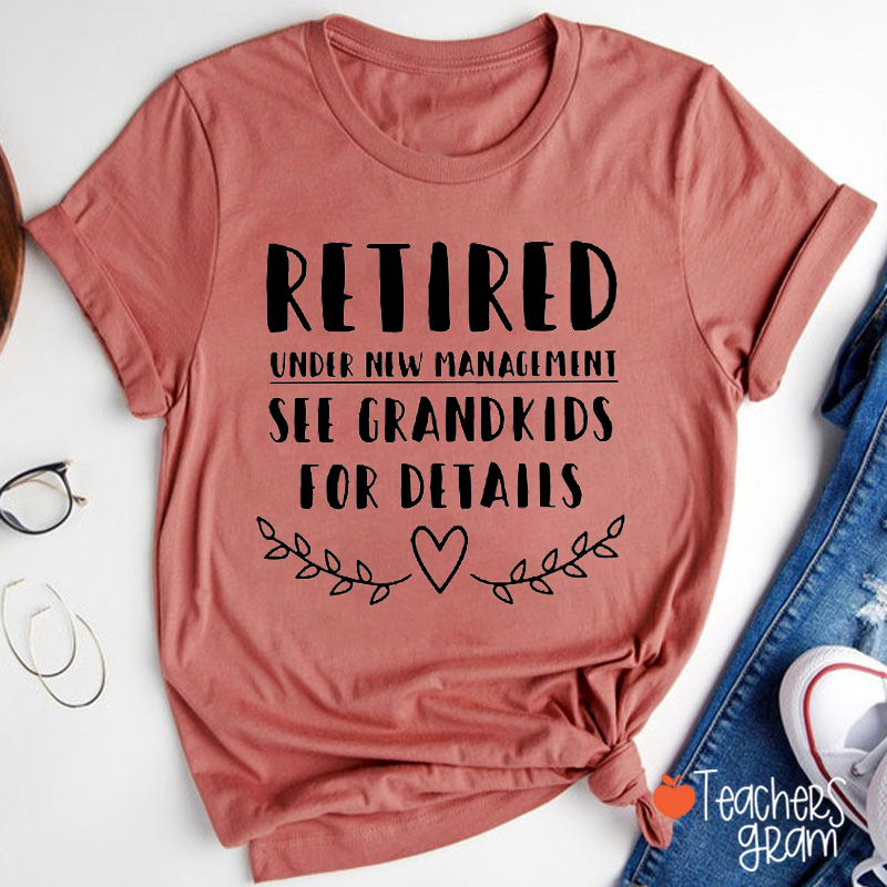 Retired Under New Management See Grandkids For Details Teacher T-Shirt