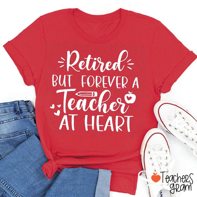 Retired But Forever A Teacher At Heart Teacher T-Shirt