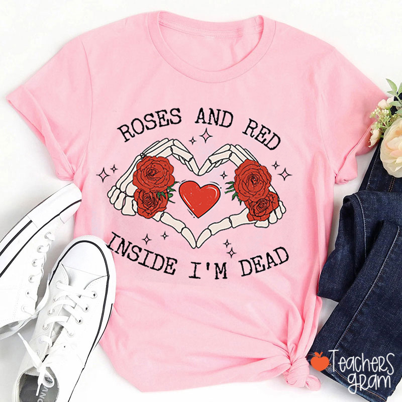 Roses And Red Inside I'm Dead Teacher T-Shirt