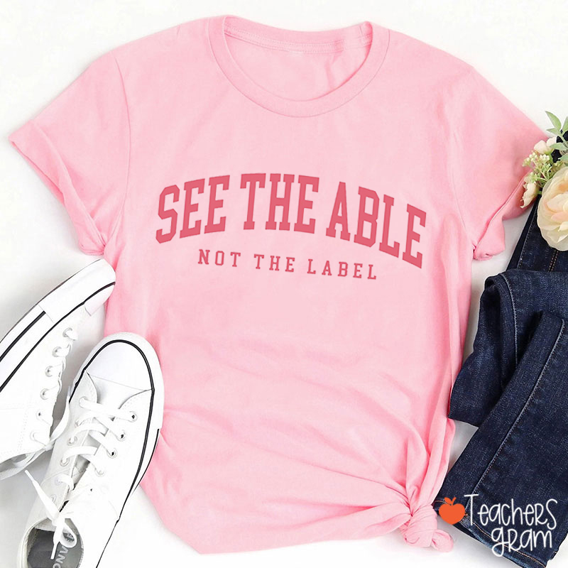 See The Able Not The Label Teacher T-Shirt
