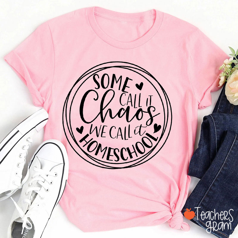 Some Call It Chaos We Call It Homeschool Teacher T-Shirt