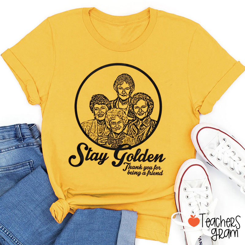 Stay Golden Thank You For Being A Friend Teacher T-Shirt