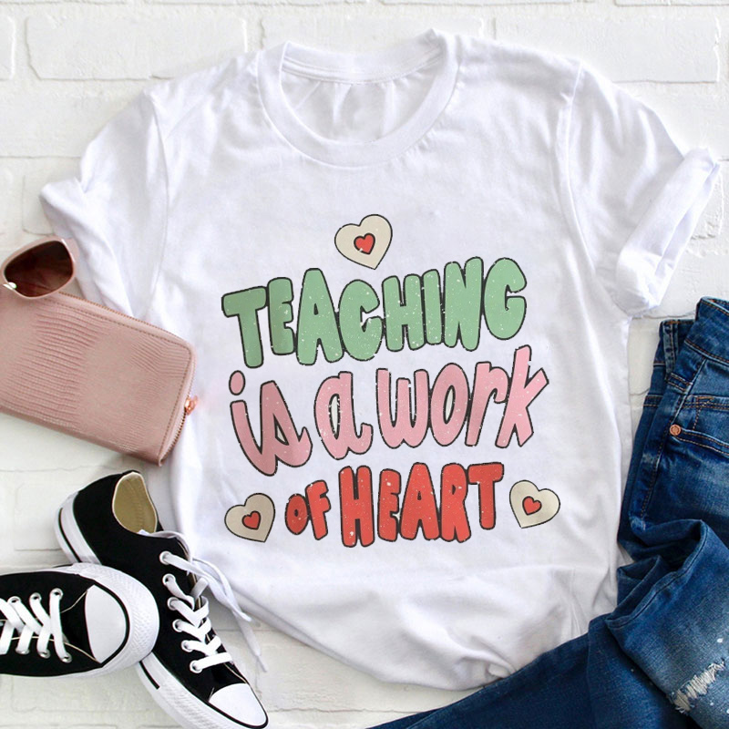Teaching Is A Work Of Heart Teacher T-Shirt