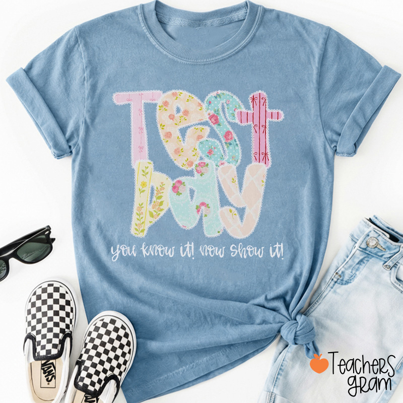 Test Day You Know It Now Show It Teacher T-Shirt