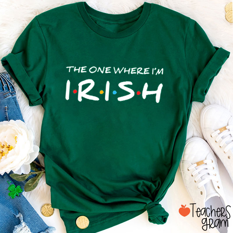 The One Where I'm Irish Teacher T-Shirt