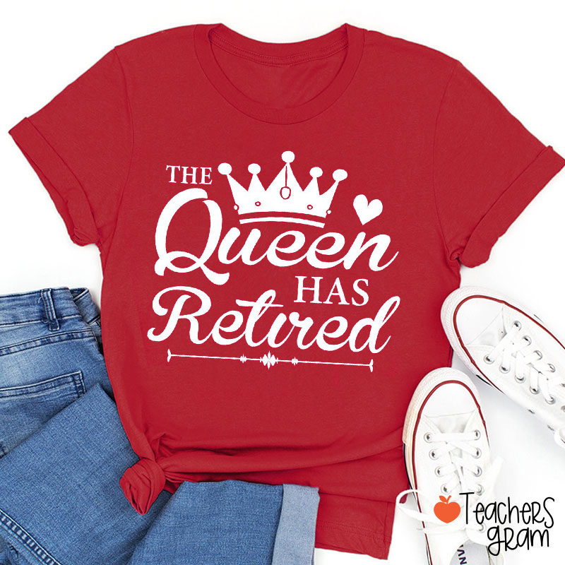 The Queen Has Retired Teacher T-Shirt