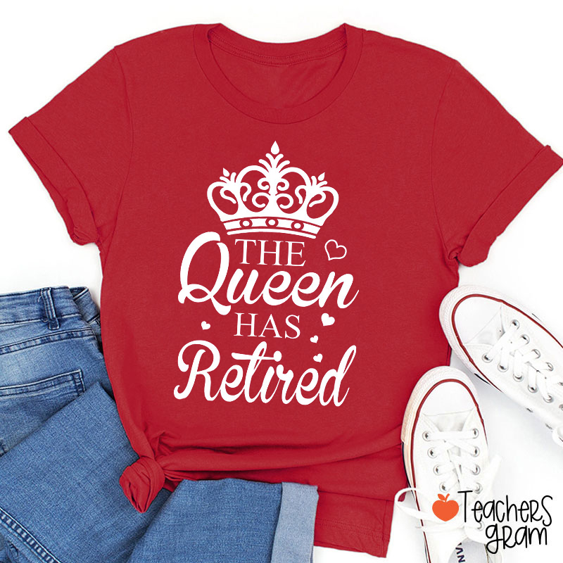 The Queen Has Retired Teacher T-Shirt