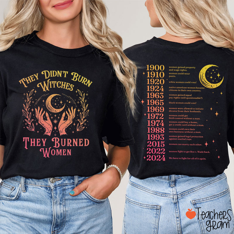They Didn't Burn Witches They Burned Women Teacher Two Sided T-Shirt
