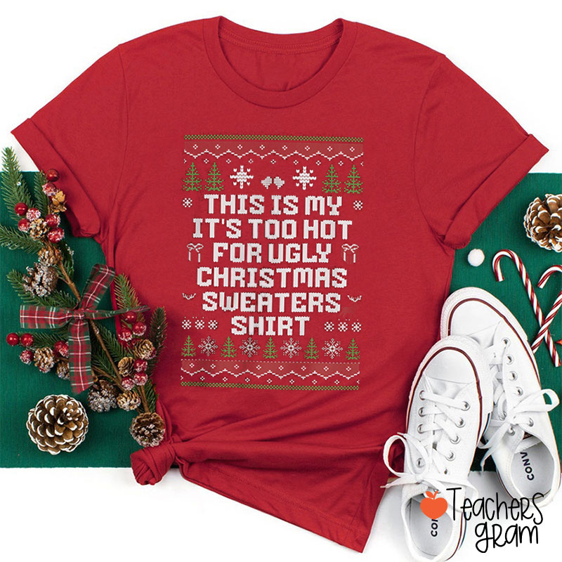 This Is My It's Too Hot For Ugly Christmas Sweaters Shirt Teacher T-Shirt