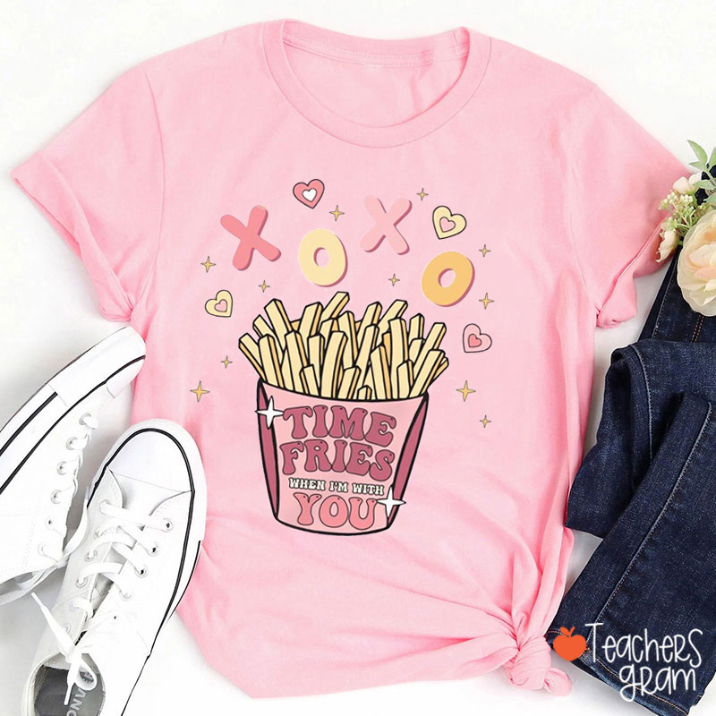 Time Fries When I'm With You Teacher T-Shirt