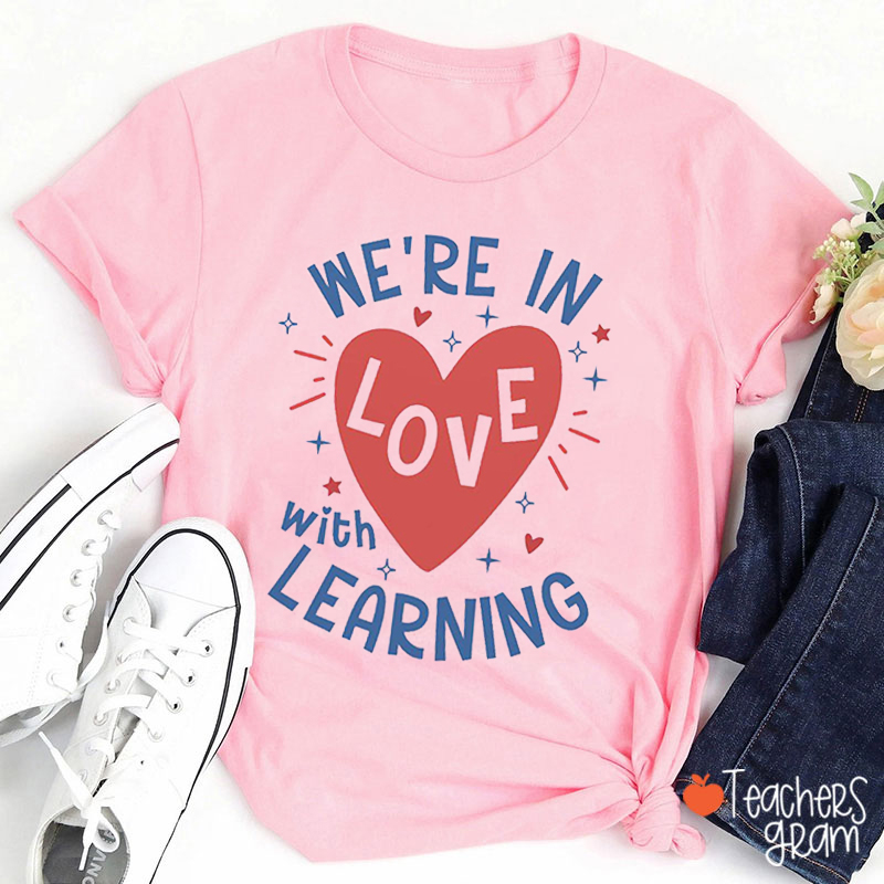 We're In Love With Learning Teacher T-Shirt