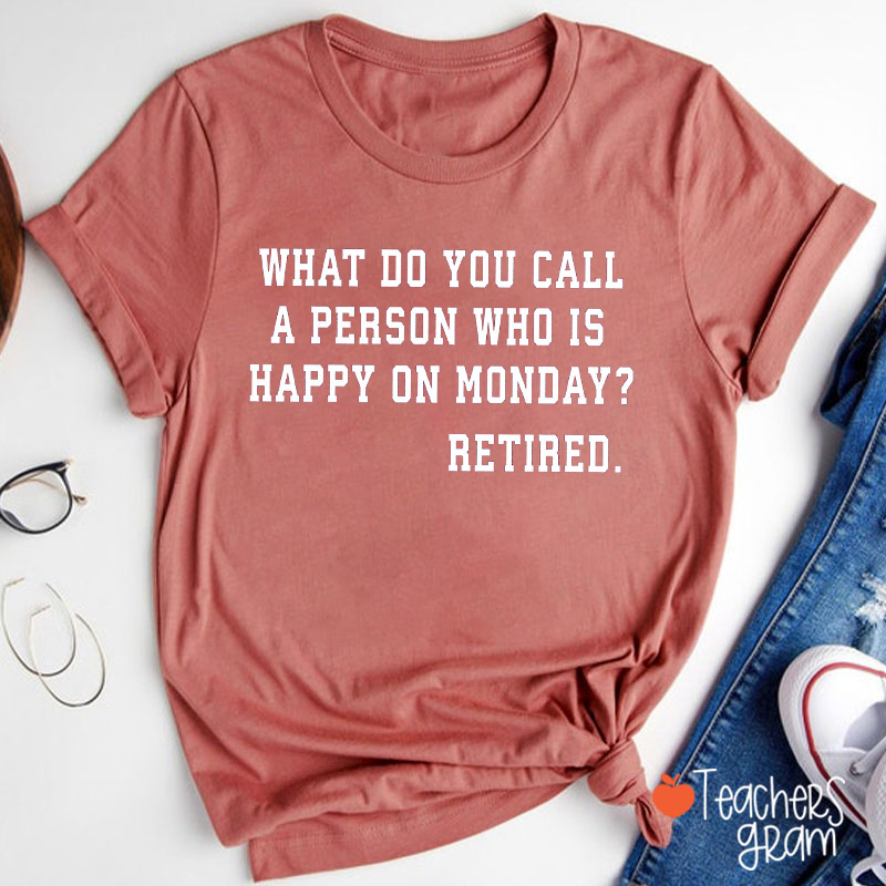 What Do You Call A Person Who Is Happy On Monday Teacher T-Shirt