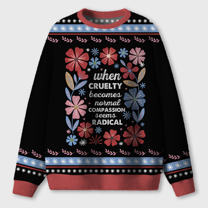 When Cruelty Becomes Normal Compassion Seems Radical Teacher Ugly Fluffy Christmas Sweater