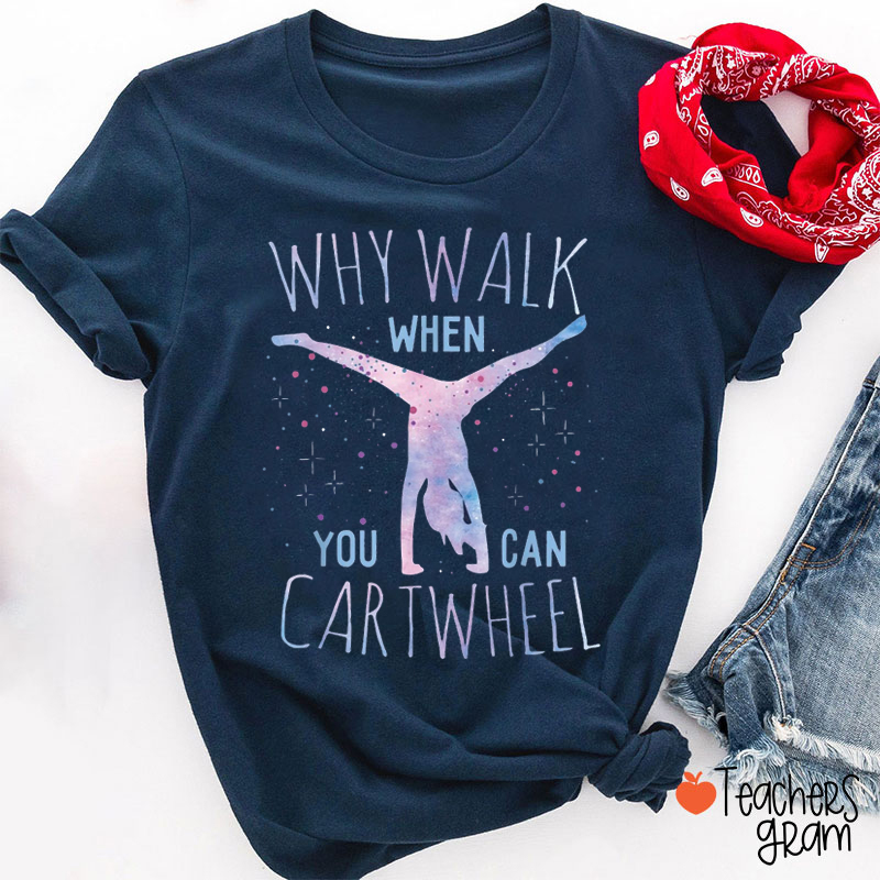 Why Walk When You Can Cartwheel Teacher T-Shirt