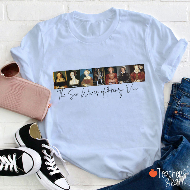 The Six Wifes Of Henry The 8th Teacher T-Shirt